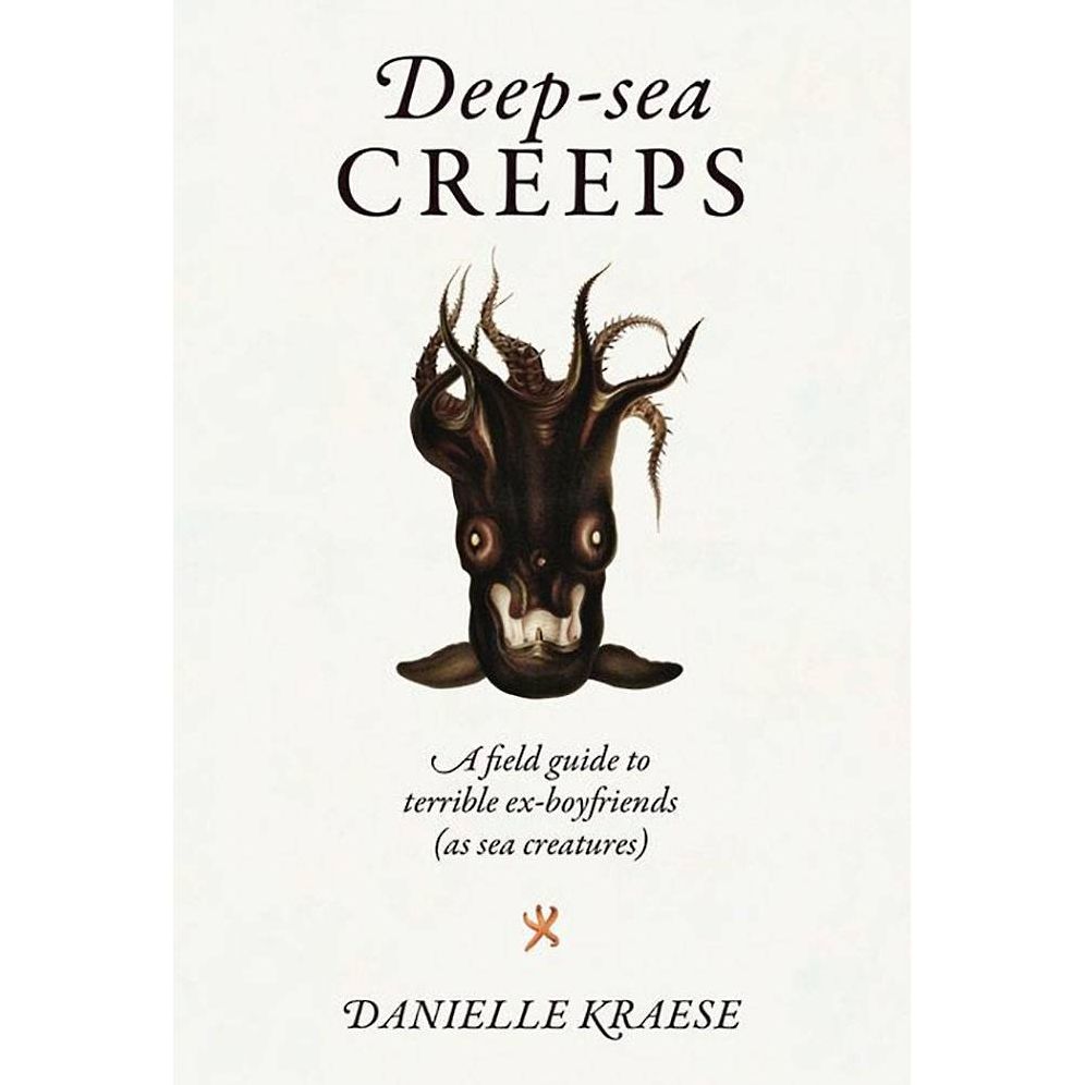 Deep-sea Creeps: A Field Guide to Terrible Ex-boyfriends (As Sea Creatures)