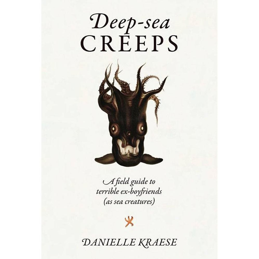 Deep-sea Creeps: A Field Guide to Terrible Ex-boyfriends (As Sea Creatures)