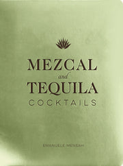 Mezcal and Tequila Cocktails: A Collection of Mezcal and Tequila Cocktails
